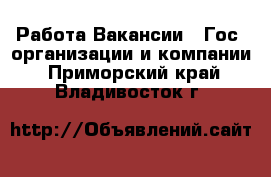 Работа Вакансии - Гос. организации и компании. Приморский край,Владивосток г.